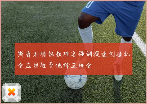 斯普利特执教理念强调提速创造机会应该给予他转正机会