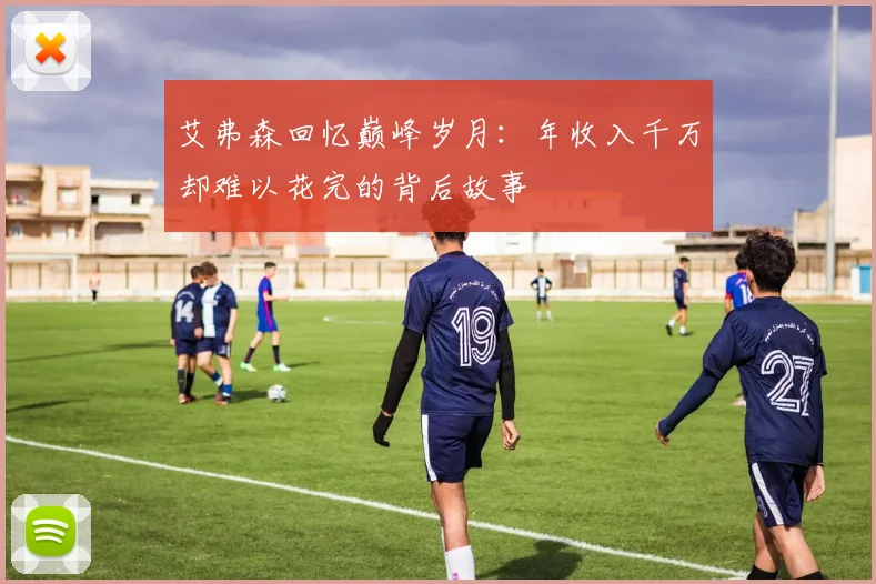 艾弗森回忆巅峰岁月：年收入千万却难以花完的背后故事